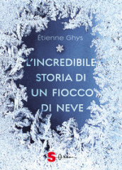 L incredibile storia di un fiocco di neve. Ediz. a colori