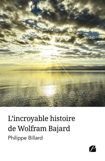 L'incroyable histoire de Wolfram Bajard - PHILIPPE BILLARD