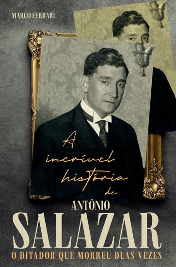 A incrível história de António Salazar, o ditador que morreu duas vezes - Marco Ferrari