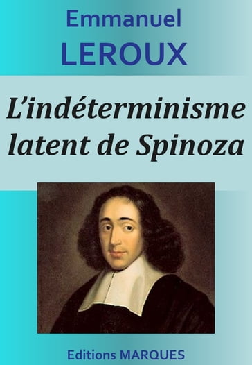 L'indéterminisme latent de Spinoza - Emmanuel Leroux