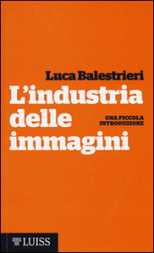 L industria delle immagini. Una piccola introduzione