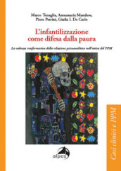 L infantilizzazione come difesa dalla paura. La valenza trasformativa della relazione psicoanalitica nell ottica del PPM