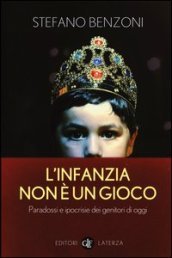 L infanzia non è un gioco. Paradossi e ipocrisie dei genitori di oggi