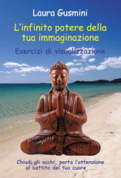 L infinito potere della tua immaginazione. Esercizi di visualizzazione