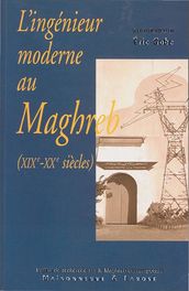 L ingénieur moderne au Maghreb (XIXe-XXe siècles)