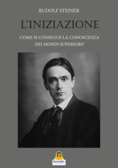 L iniziazione. Come si consegue la conoscenza dei mondi superiori?