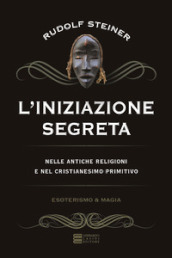 L iniziazione segreta nelle antiche religioni e nel cristianesimo primitivo