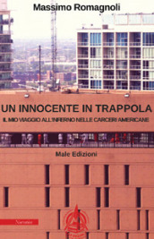 Un innocente in trappola. Il mio viaggio all inferno nelle carceri americane