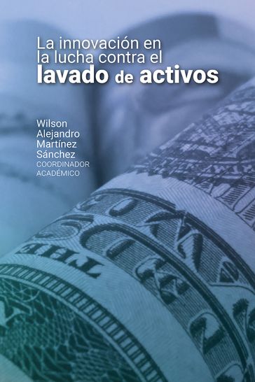 La innovación en la lucha contra el lavado de activos - Natalia Verán Muñoz - Jorge Humberto Galeano - María Paula Alvarado Barreto - Omar Alejandro Vera López - Juan Pablo Rodríguez - René Castro - Wilson Alejandro Martínez Sánchez