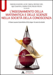 L insegnamento della matematica e delle scienze nella società della conoscenza. Il Piano Lauree Scientifiche (PLS) dopo 10 anni di attività