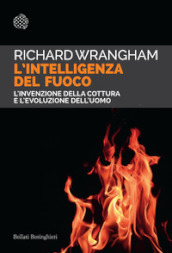 L intelligenza del fuoco. L invenzione della cottura e l evoluzione dell uomo