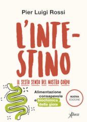 L intestino. Il sesto senso del nostro corpo. Alimentazione consapevole e biochimica della gioia. Nuova ediz.