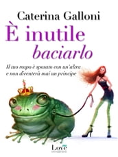 È inutile baciarlo