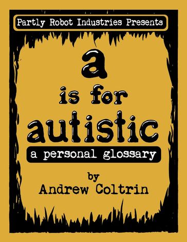 A is for Autistic: a Personal Glossary - Andrew Coltrin