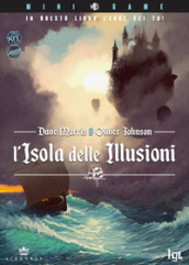 L isola delle illusioni. In questo libro l eroe sei tu! Ediz. illustrata