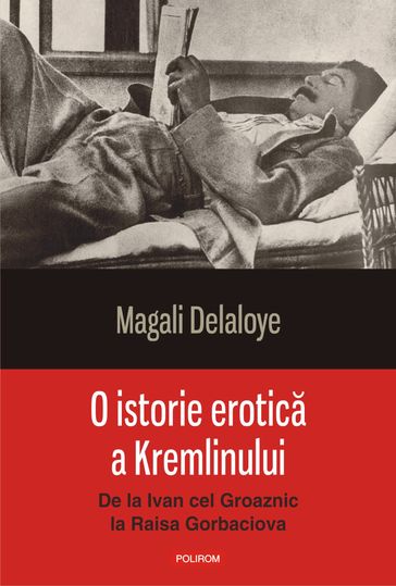 O istorie erotica a Kremlinului: de la Ivan cel Groaznic la Raisa Gorbaciova - Magali Delaloye