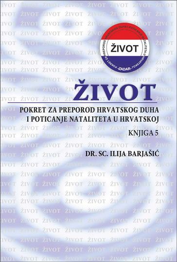 Život - Pokret za preporod hrvatskog duha i poticanje nataliteta u Hrvatskoj - Knjiga 5 - Ilija Barjaši