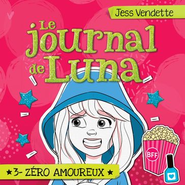 Le journal de Luna: Tome 3 - Zéro amoureux - Jess Vendette
