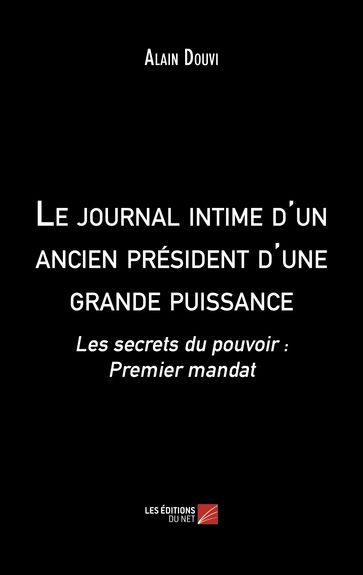 Le journal intime d'un ancien président d'une grande puissance - Alain Douvi