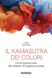 Il kamasutra dei colori. Come sopravvivere alle relazioni di coppia e al sesso