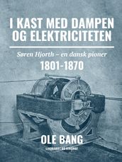 I kast med dampen og elektriciteten. Søren Hjorth - en dansk pioner 1801-1870