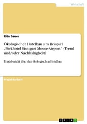 Ökologischer Hotelbau am Beispiel  Parkhotel Stuttgart Messe-Airport  - Trend und/oder Nachhaltigkeit?