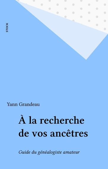 À la recherche de vos ancêtres - Yann Grandeau