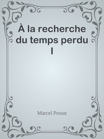 À la recherche du temps perdu I - Marcel Proust