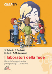 I laboratori della fede. Percorsi di evangelizzazione per ragazzi dagli 11 ai 16 anni