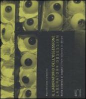 Il laboratorio dell ossessione. Dalla scienza al sogno. Ediz. italiana e inglese