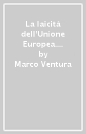 La laicità dell Unione Europea. Diritti, mercato, religione