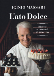 Il lato dolce. Ricette e racconti di una vita