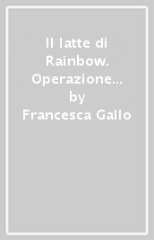 Il latte di Rainbow. Operazione benefica a favore di Ageranv (Associazione genitori ragazzi non vedenti). Con CD Audio