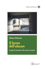 Il lavoro dell educare. Lungo il cammino del crescere umani