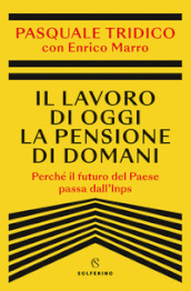 Il lavoro di oggi la pensione di domani. Perché il futuro del Paese passa dall Inps