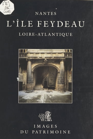 L'Île Feydeau (Nantes, Loire-Atlantique) - Denis Pillet - Françoise Lelièvre - Gilles Bienvenu - Inventaire général des monuments et des richesses artistiques de la France