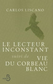 Le lecteur inconstant suivi de Vie du corbeau blanc