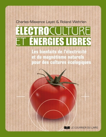 Électrocultures et énergies libres - Charles-Maxence Layet - Roland Wehrlen - Alain Baraton
