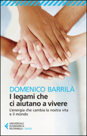 I legami che ci aiutano a vivere. L energia che cambia la nostra vita e il mondo