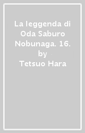 La leggenda di Oda Saburo Nobunaga. 16.