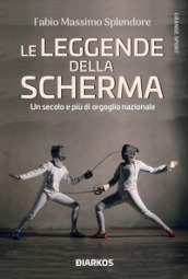 Le leggende della scherma. Un secolo e più di orgoglio nazionale