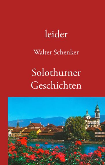 leider/Solothurner Geschichten - Walter Schenker