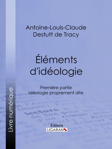 Éléments d'idéologie - Antoine-Louis-Claude Destutt de Tracy - Ligaran