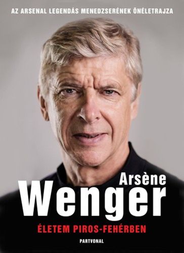 Életem piros-fehérben - Arsene Wenger