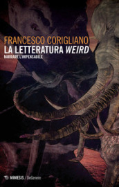 La letteratura weird. Narrare l impensabile