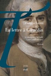 La lettre à Girardin (comment j ai volé Les Confessions)