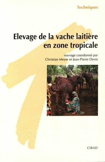 Élevage de la vache laitière en zone tropicale - Christian Meyer - Jean-Pierre Denis