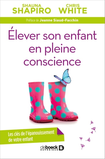 Élever son enfant en pleine conscience - Shauna Shapiro - Chris White - Jeanne Siaud-Facchin - Christophe Dierickx - Christophe Billon