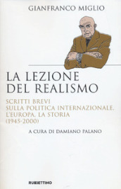 La lezione del realismo. Scritti brevi sulla politica internazionale, l Europa, la storia (1945-2000)