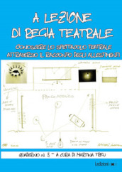 A lezione di regia teatrale. Conoscere lo spettacolo teatrale attraverso il racconto degli allestimenti. Quaderno. 3.